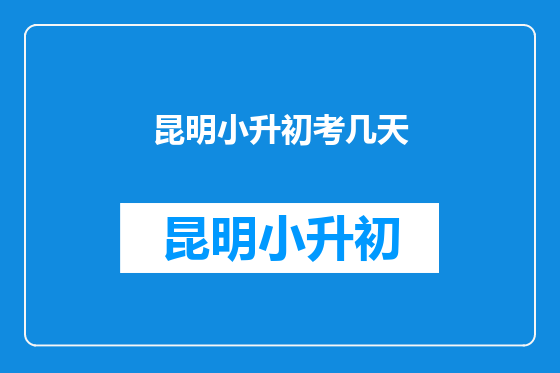 昆明小升初考几天