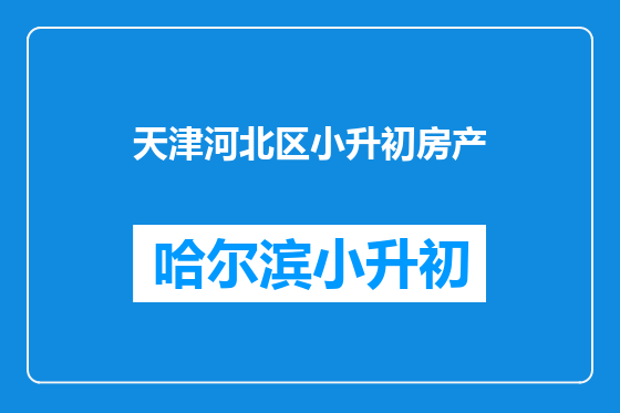 天津河北区小升初房产