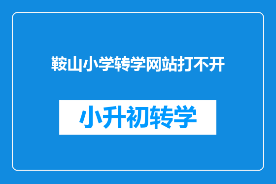 鞍山小学转学网站打不开