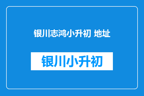 银川志鸿小升初 地址