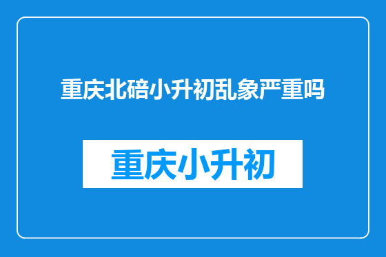 重庆北碚小升初乱象严重吗