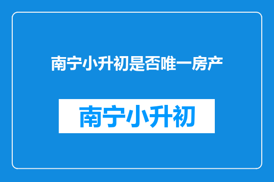 南宁小升初是否唯一房产