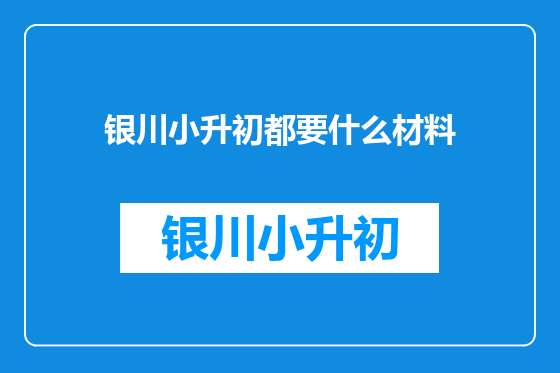 银川小升初都要什么材料