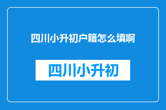 四川小升初户籍怎么填啊