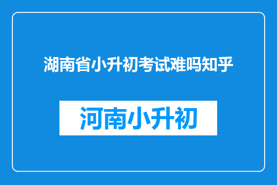 湖南省小升初考试难吗知乎