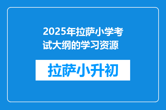 2025年拉萨小学考试大纲的学习资源