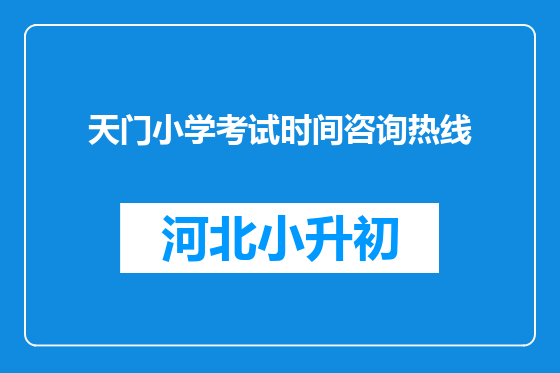 天门小学考试时间咨询热线