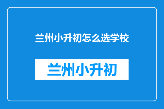 兰州小升初怎么选学校