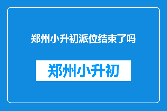 郑州小升初派位结束了吗