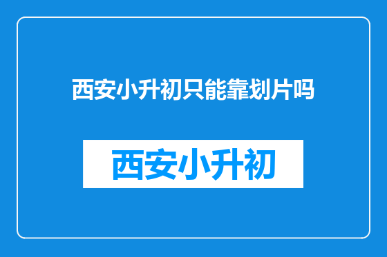 西安小升初只能靠划片吗