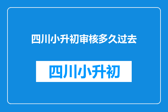 四川小升初审核多久过去