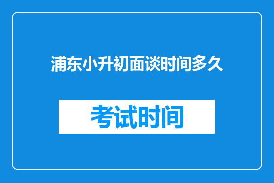 浦东小升初面谈时间多久
