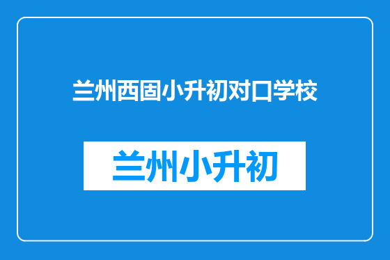兰州西固小升初对口学校