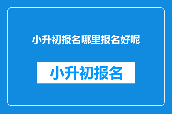 小升初报名哪里报名好呢