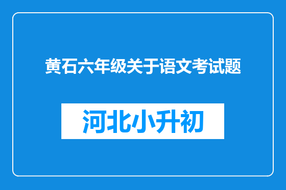 黄石六年级关于语文考试题