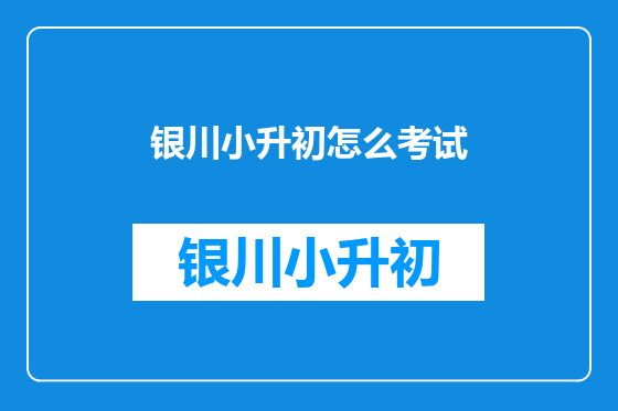 银川小升初怎么考试