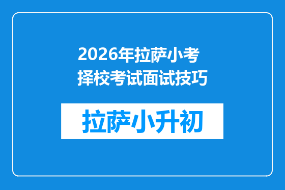 2026年拉萨小考择校考试面试技巧