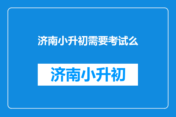 济南小升初需要考试么