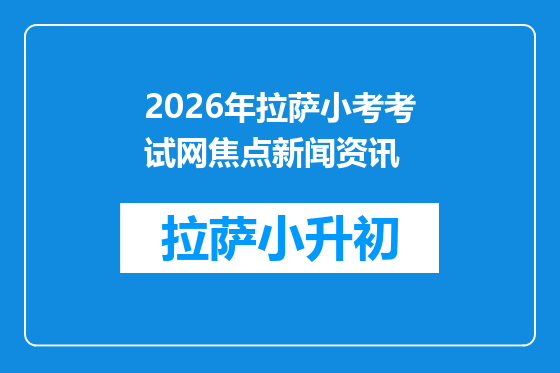 2026年拉萨小考考试网焦点新闻资讯