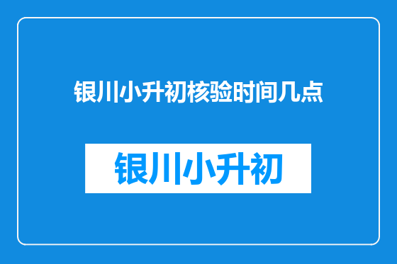 银川小升初核验时间几点