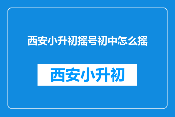 西安小升初摇号初中怎么摇