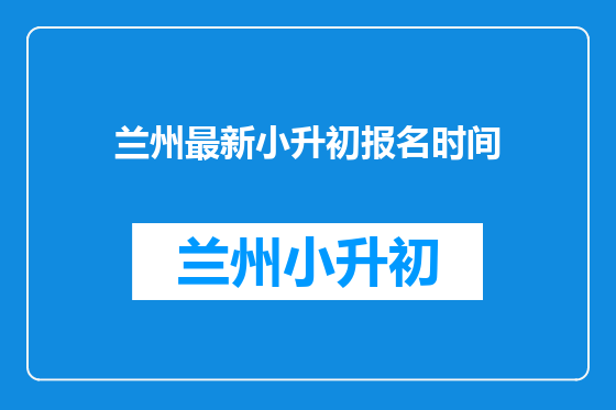 兰州最新小升初报名时间