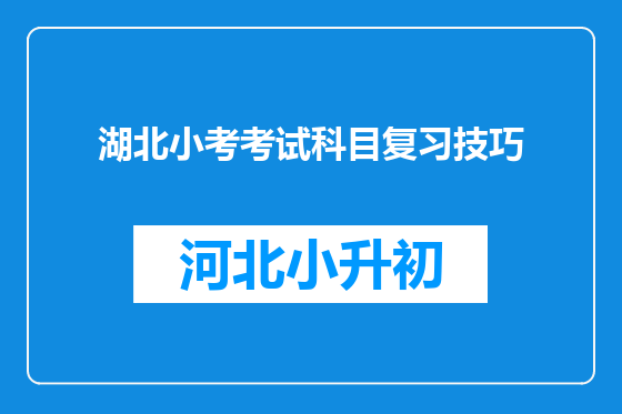 湖北小考考试科目复习技巧