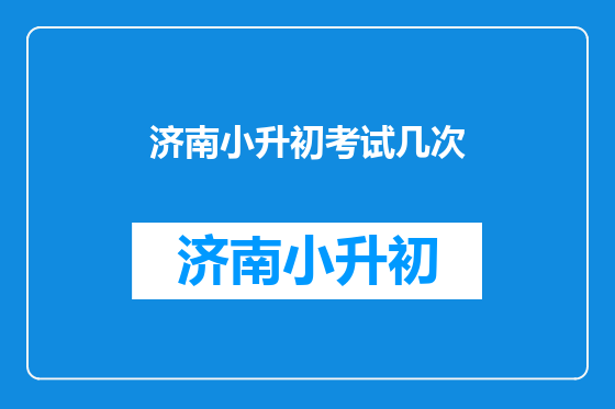 济南小升初考试几次