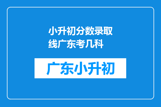 小升初分数录取线广东考几科