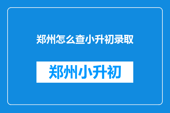 郑州怎么查小升初录取