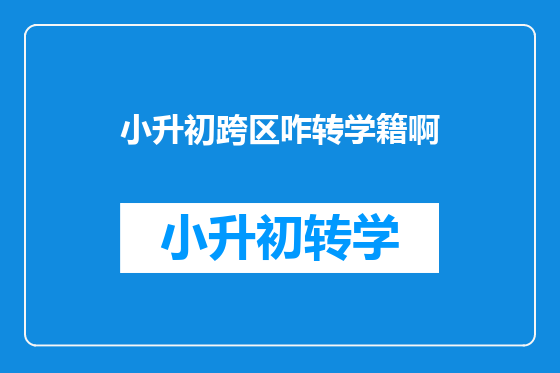 小升初跨区咋转学籍啊