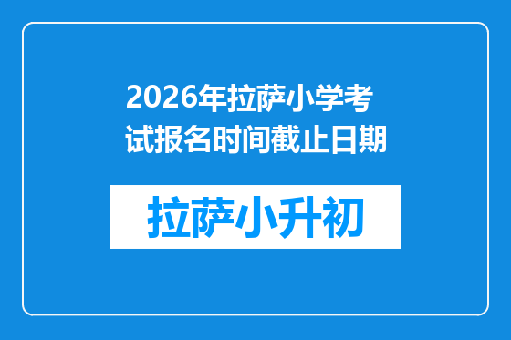 2026年拉萨小学考试报名时间截止日期
