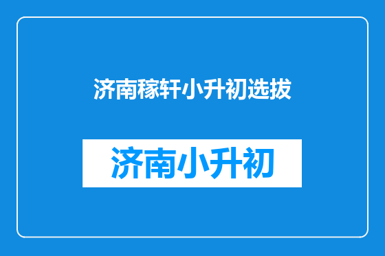 济南稼轩小升初选拔