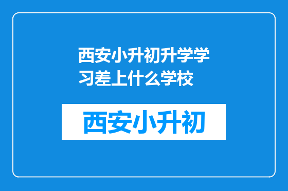 西安小升初升学学习差上什么学校