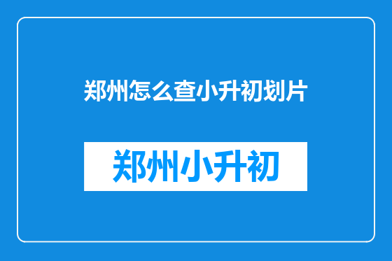 郑州怎么查小升初划片