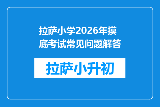 拉萨小学2026年摸底考试常见问题解答