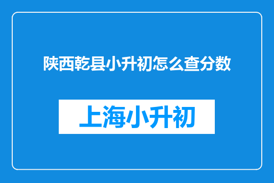 陕西乾县小升初怎么查分数