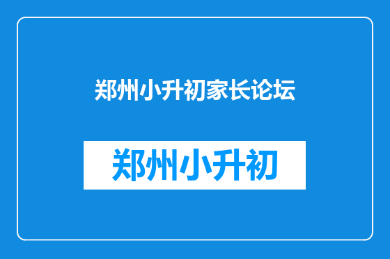 郑州小升初家长论坛