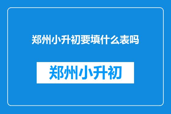 郑州小升初要填什么表吗