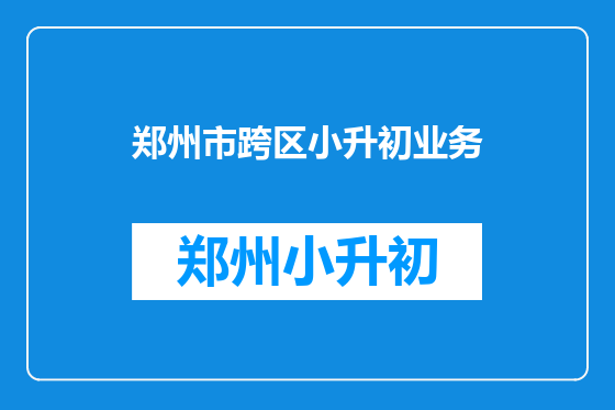 郑州市跨区小升初业务