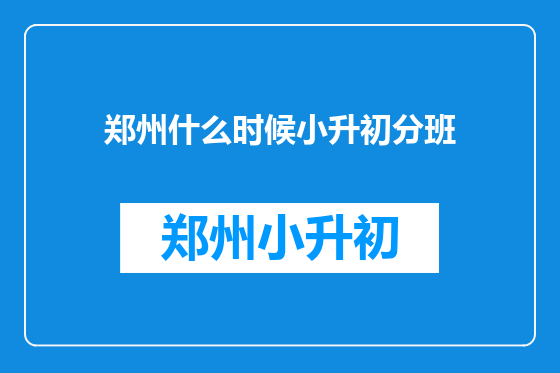郑州什么时候小升初分班