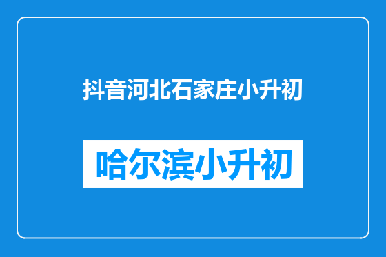 抖音河北石家庄小升初