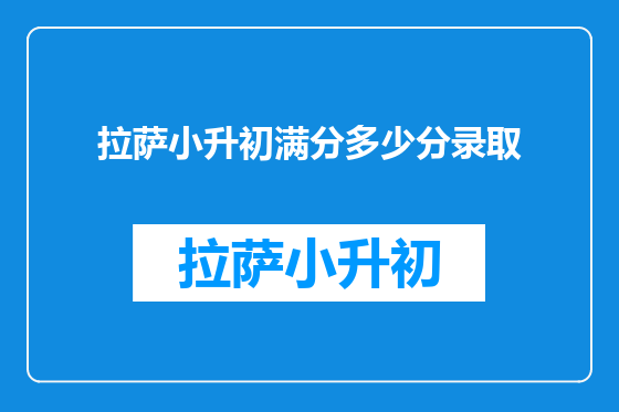 拉萨小升初满分多少分录取