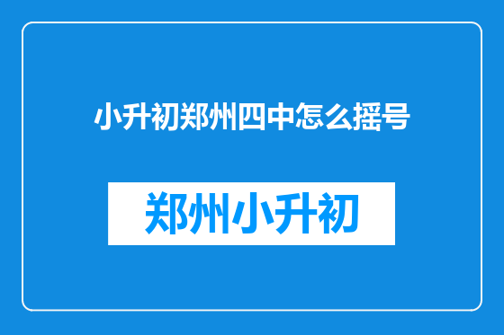 小升初郑州四中怎么摇号